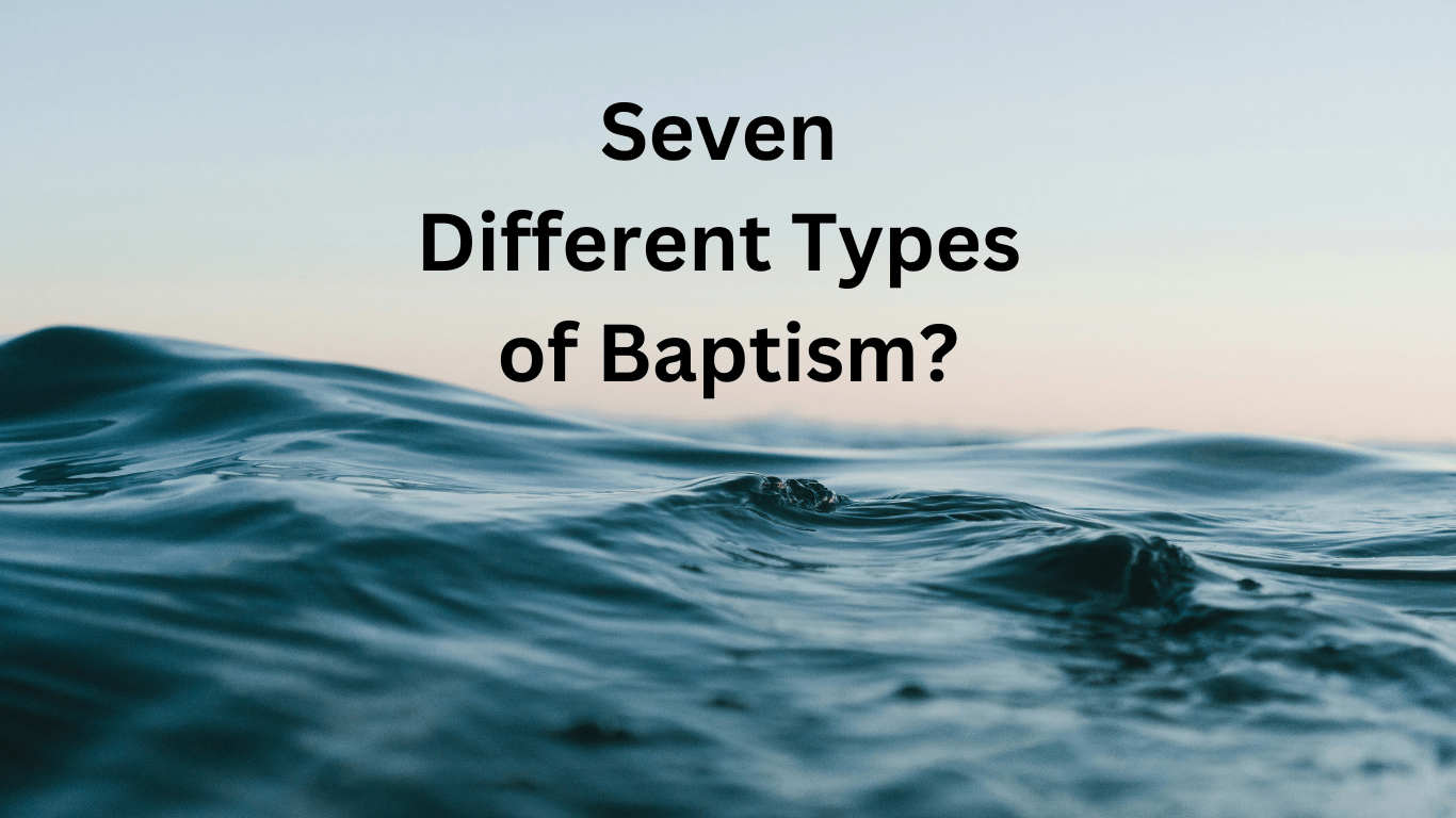 Seven Different Types of Baptism?